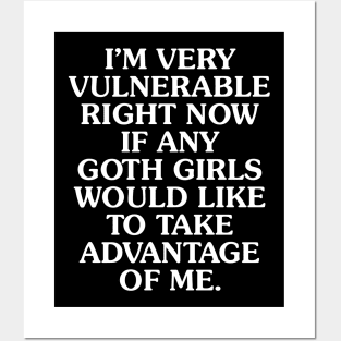 I'm Very Vulnerable Right Now If Any Goth Girls Would Like To Take Advantage of Me Posters and Art